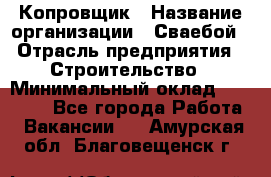 Копровщик › Название организации ­ Сваебой › Отрасль предприятия ­ Строительство › Минимальный оклад ­ 30 000 - Все города Работа » Вакансии   . Амурская обл.,Благовещенск г.